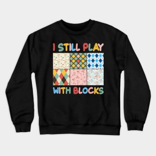 I Still Play With Blocks Quilt sewing Lover Gift For Women Mother day Crewneck Sweatshirt